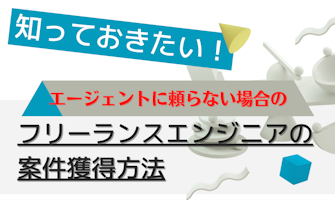 『知っておきたい!エージェントに頼らない場合のフリーランスエンジニアの案件獲得方法』のサムネイル