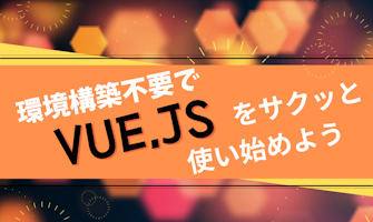 『環境構築不要でVue.jsをサクッと使い始めよう』のサムネイル