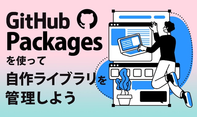 GitHub Packagesを使って自作ライブラリを管理しよう