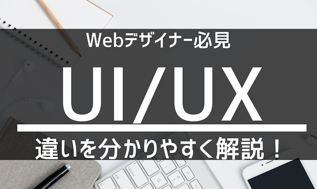【Webデザイナー必見】UIとUXの違いを分かりやすく解説！