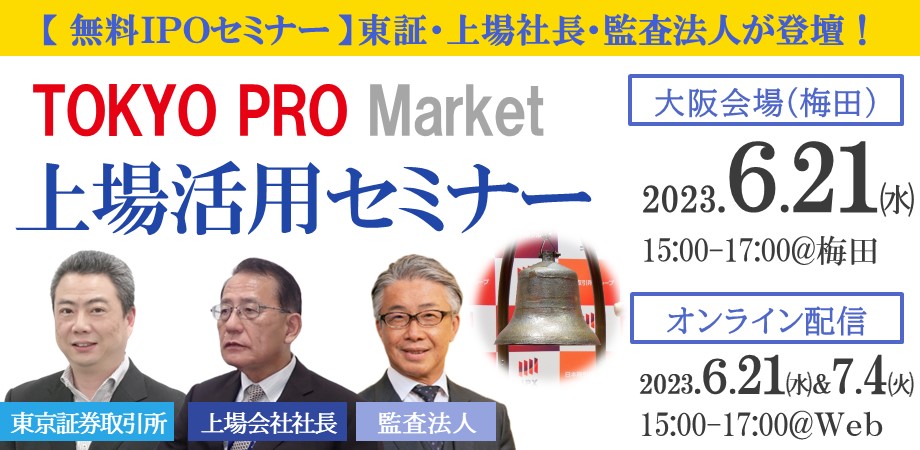 【セミナー開催レポート】2023/06/21『東証・上場会社社長・監査法人が登壇！永続する企業になるための「TOKYO PRO Market上場」活用セミナー』を開催いたしました！