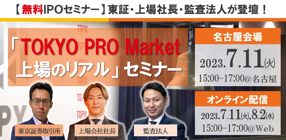 【セミナー開催レポート】2023/07/11『東証・上場会社社長・監査法人が登壇！TOKYO PRO Market 上場のリアル』を開催いたしました！