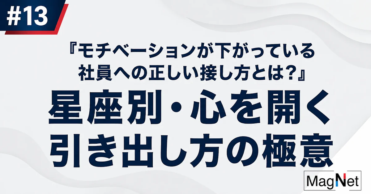【ポッドキャスト】第13回テーマ：モチベーションが下がっている社員への正しい接し方とは？星座別・心を開く引き出し方の極意