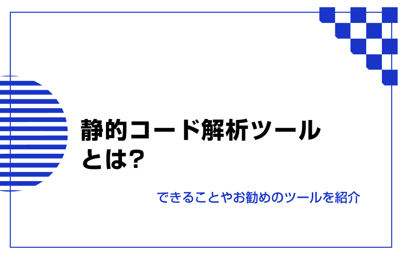 静的コード解析ツールとは？できることやお勧めのツールを紹介