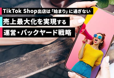 TikTok Shop出店は「始まり」に過ぎない！売上最大化を実現する運営・バックヤード戦略