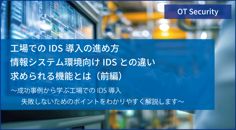 工場でのIDS導入の進め方 情報システム環境向けIDSとの違い求められる機能とは（前編）