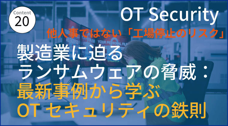 製造業に迫るランサムウェアの脅威:最新事例から学ぶOTセキュリティの鉄則
