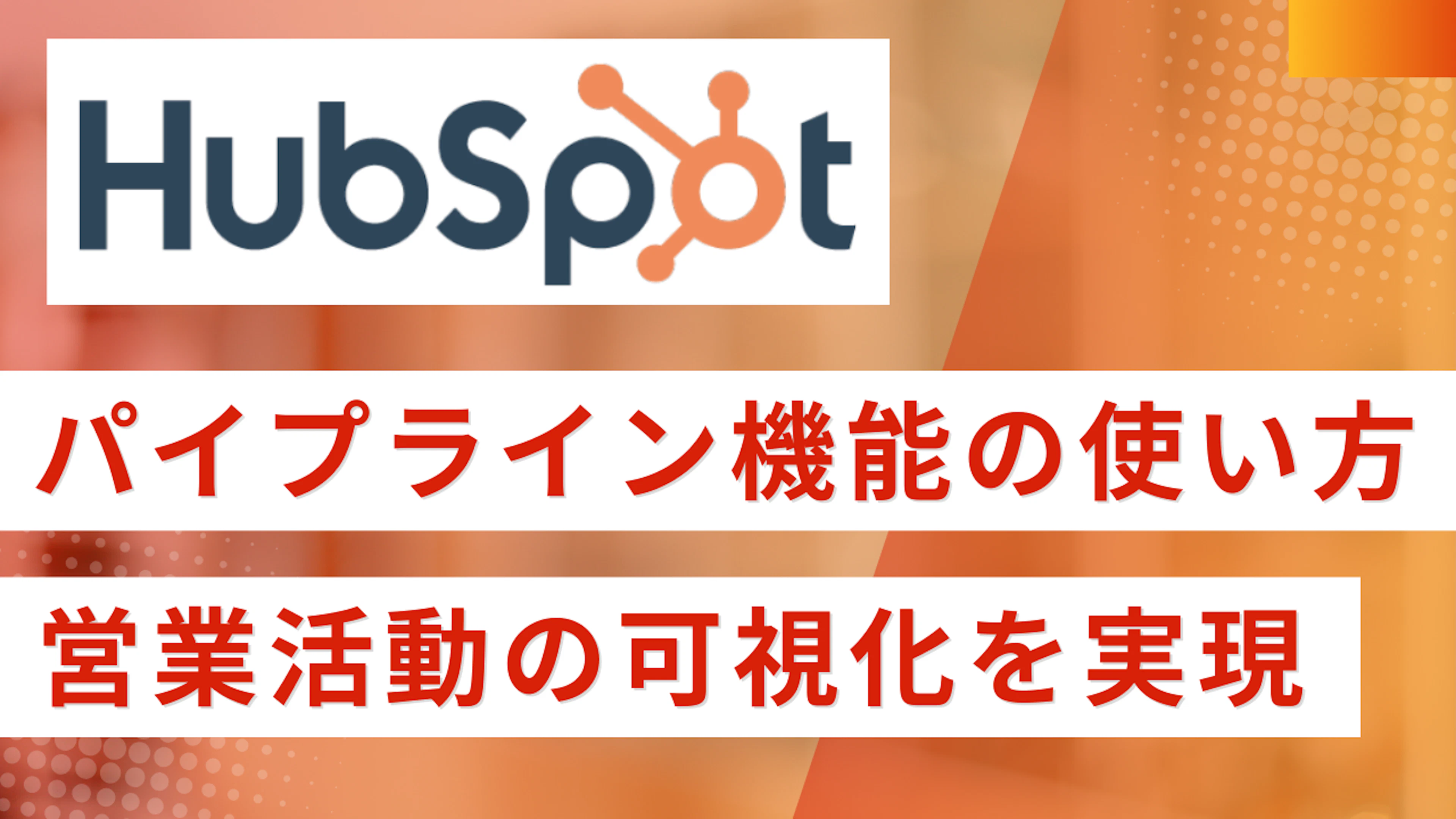 【HubSpot】営業活動の可視化を実現！HubSpotのパイプライン機能の使い方