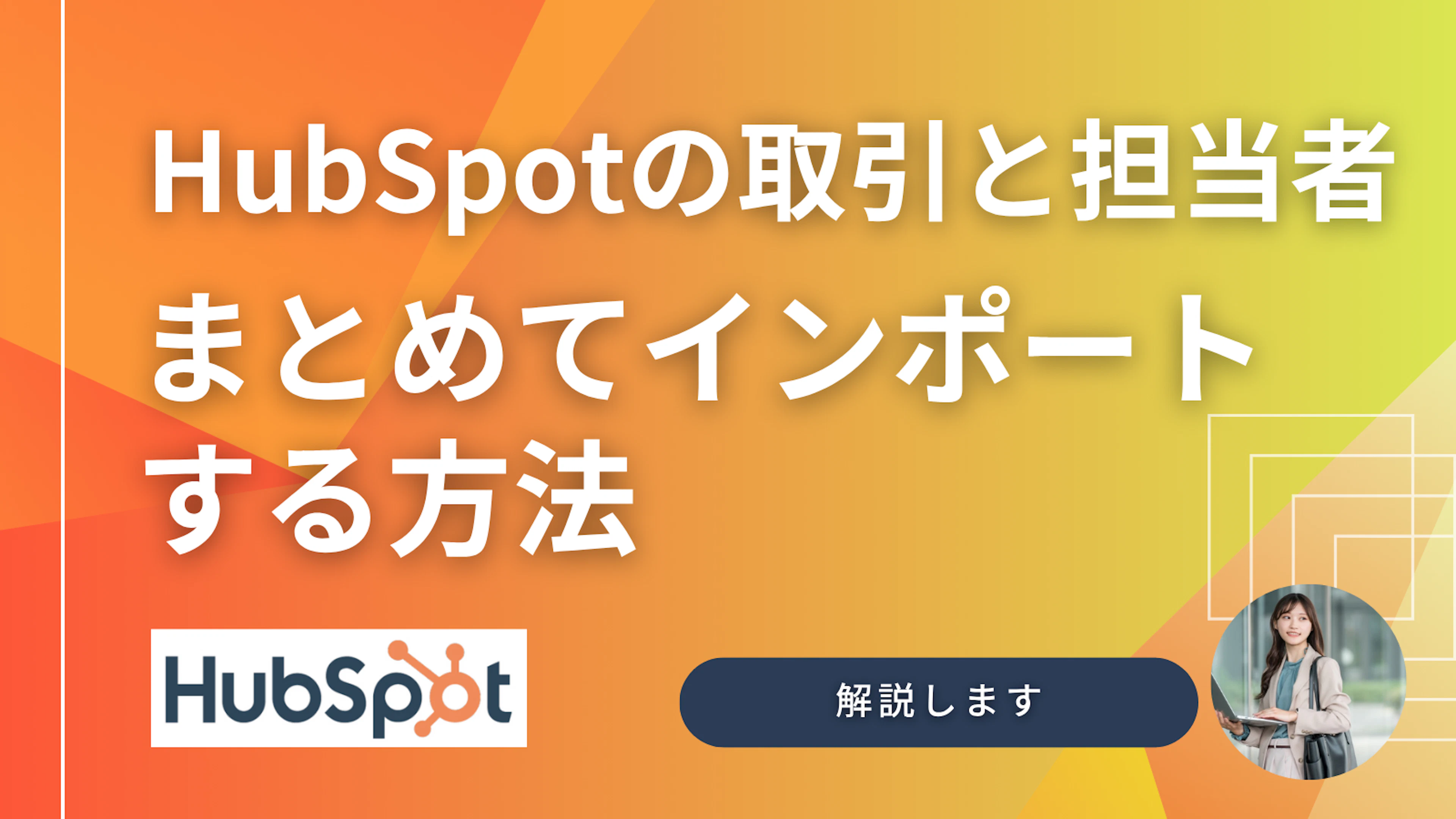 【HubSpot】HubSpotの取引と担当者をまとめてインポートする方法