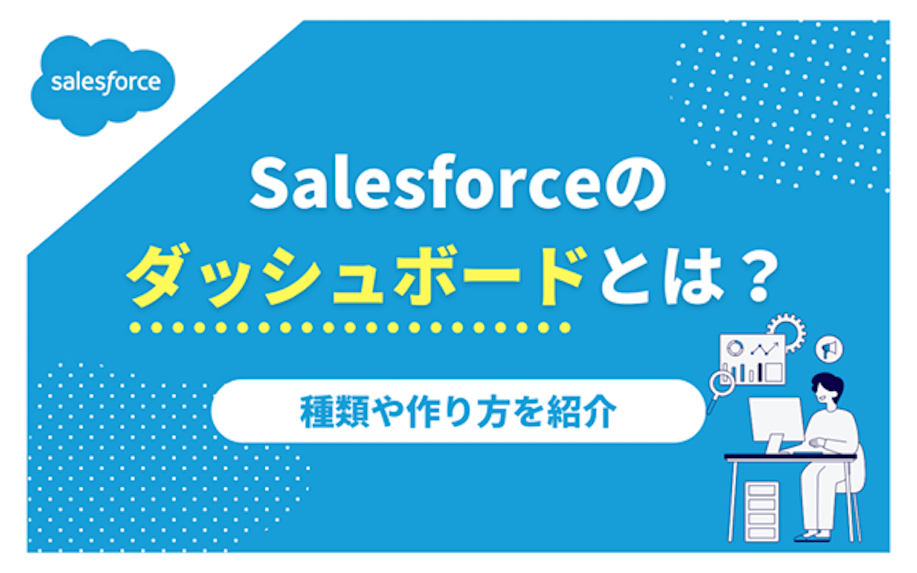 【Salesforce】Salesforceのダッシュボードとは?種類や作り方を紹介