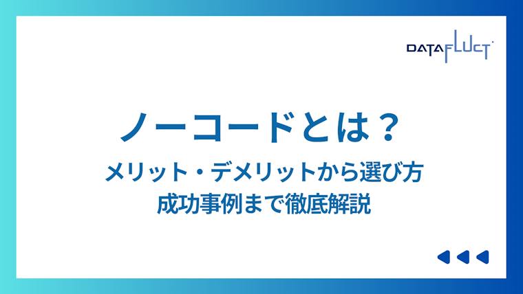 ノーコードとは？メリット・デメリットから選び方、成功事例まで徹底解説