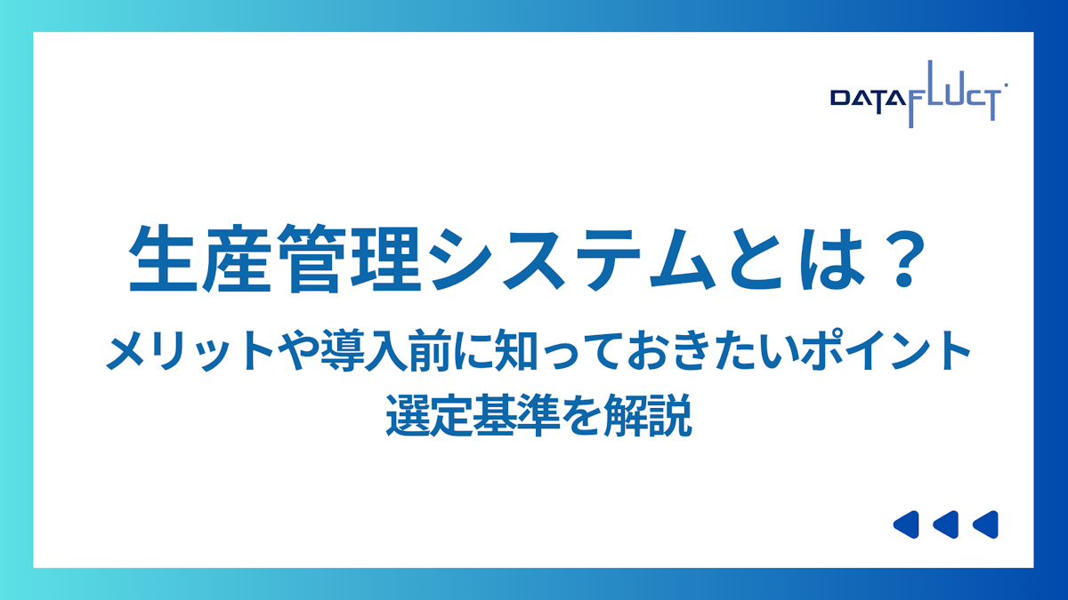 生産管理システムとは？そのメリットや導入前に知っておきたいポイントと選定基準を解説