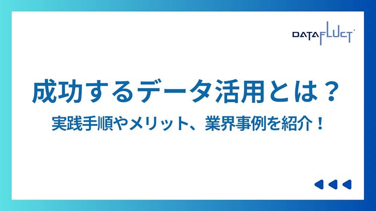 成功するデータ活用とは？実践手順やメリット、業界事例を紹介！