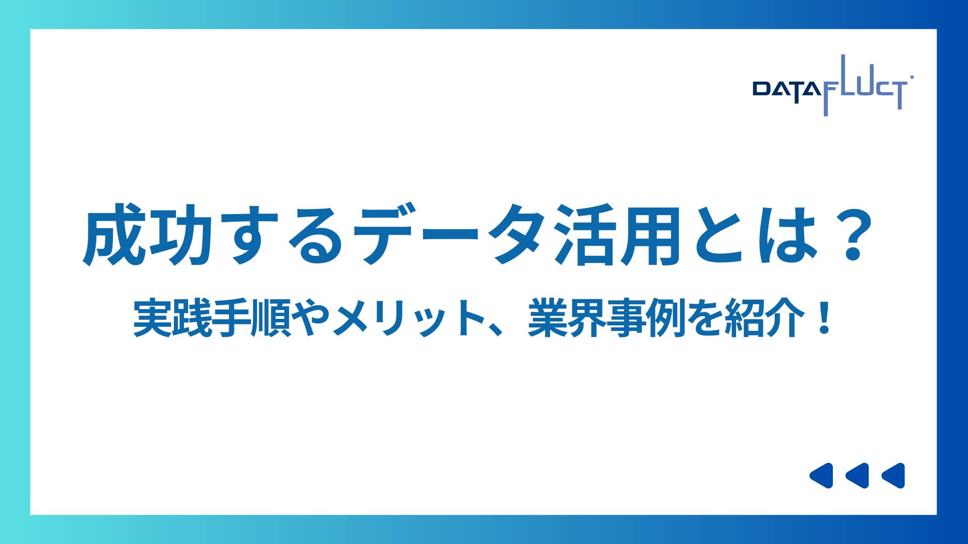 成功するデータ活用とは?実践手順やメリット、業界事例を紹介!
