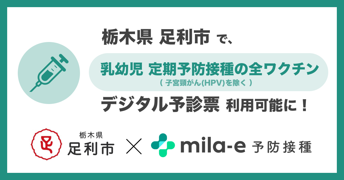 栃木県 足利市で導入する デジタル予診票サービス「mila-e 予防接種」において 乳幼児定期予防接種（A類疾病）全ワクチン（子宮頸がん(HPV)を除く）で利用可能に