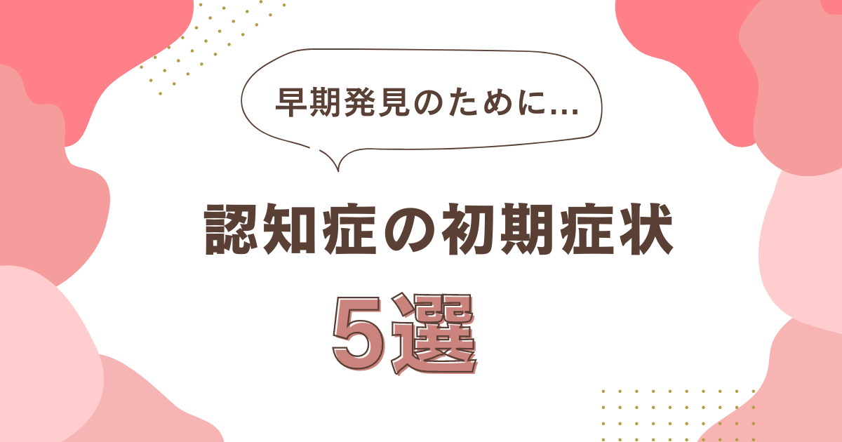 知っておきたい認知症の初期症状5選