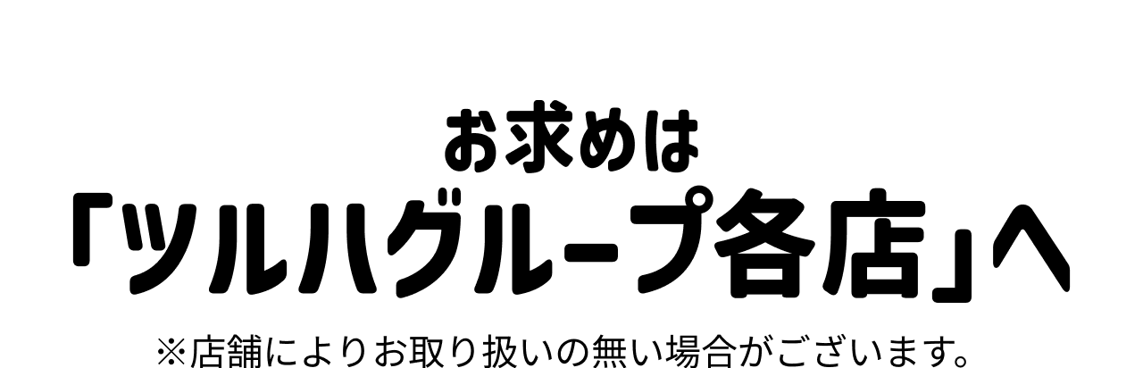 お求めは「ツルハグループ各店」へ　※店舗によりお取り扱いの無い場合がございます。