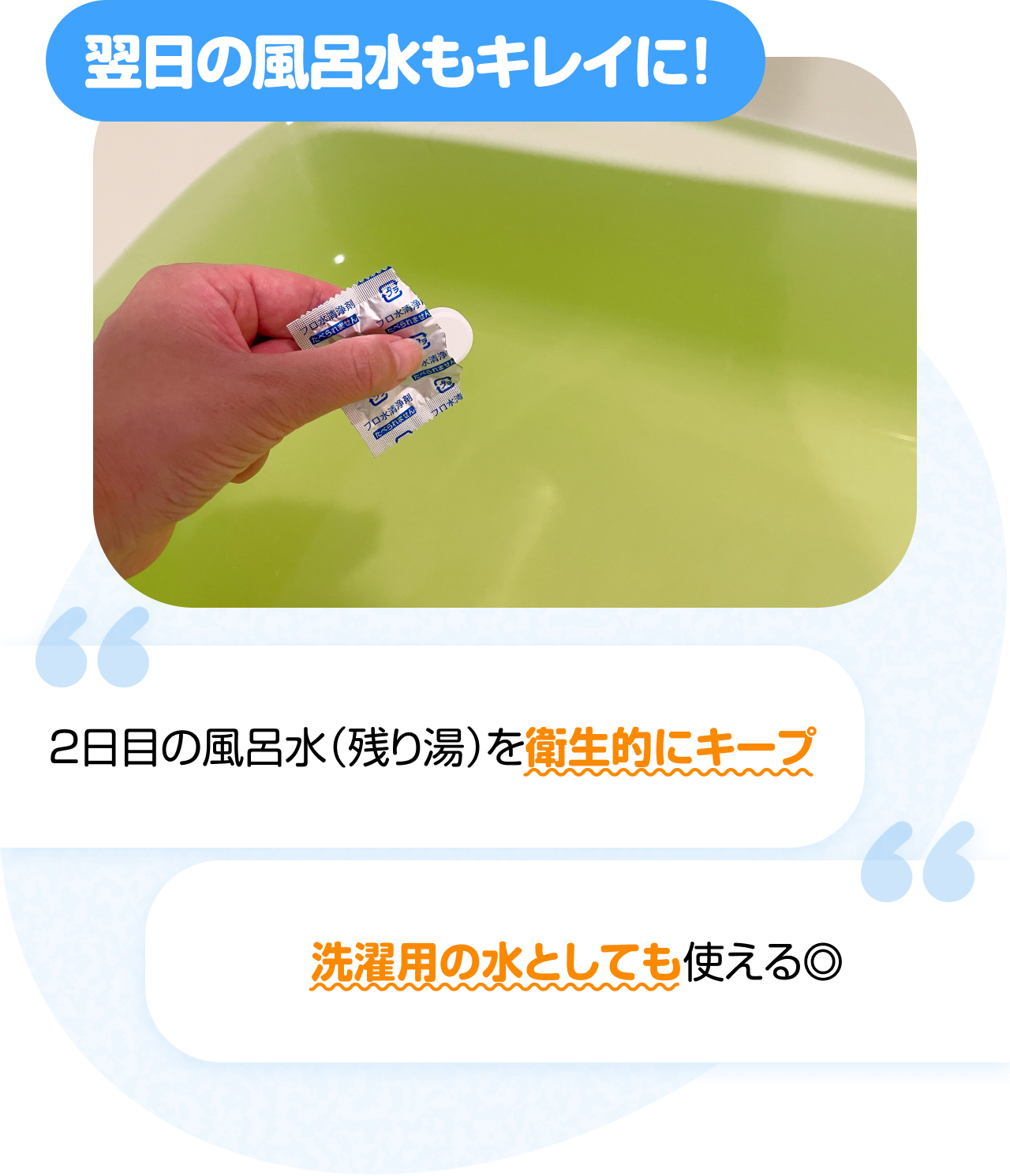 翌日の風呂水もキレイに！　“2日目の風呂水（残り湯）を衛生的にキープ” “洗濯用の水としても使える◎”