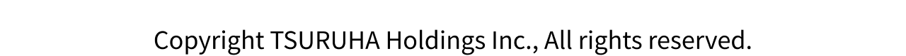 Copyright TSURUHA Holdings Inc., All rights reserved.