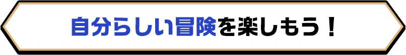 自分らしい冒険を楽しもう！