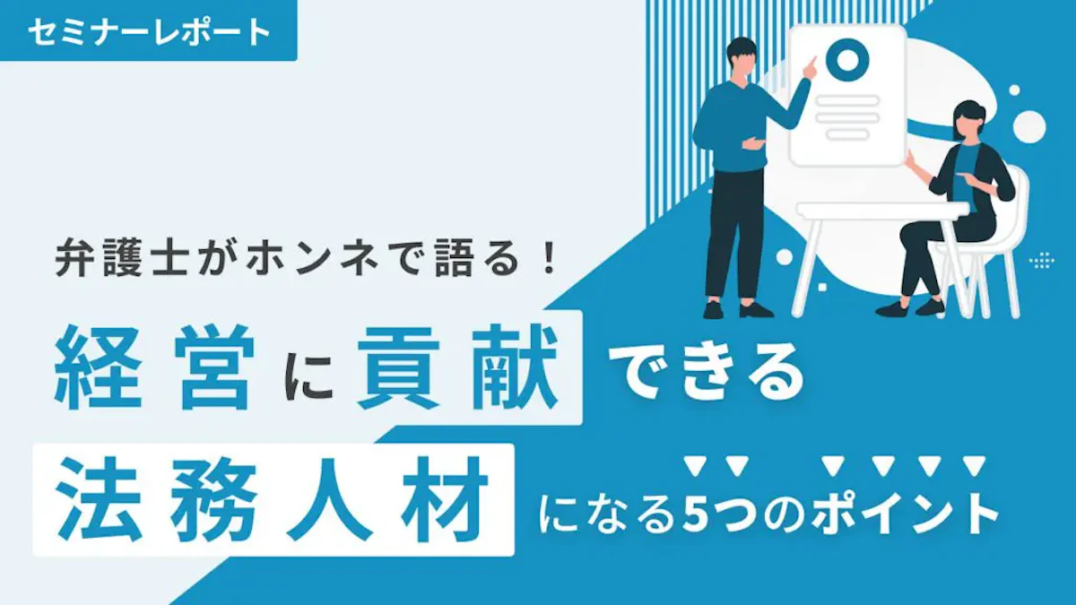 「契約書の丸投げ」「経営陣の理解」…“法務の課題あるある”を解決するには? 社内の法務リテラシー向上のためにできること