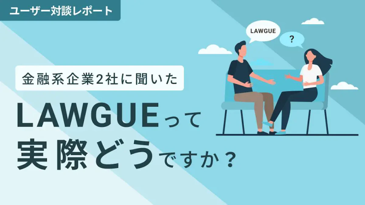 人海戦術のリーガルチェック時間を大幅に削減した活用事例とは？【LAWGUEユーザー対談】