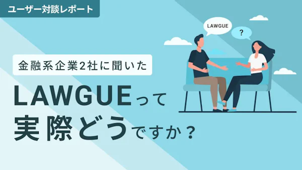 人海戦術のリーガルチェック時間を大幅に削減した活用事例とは?【LAWGUEユーザー対談】