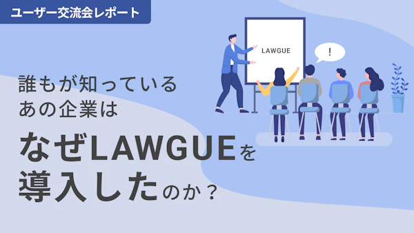 【LAWGUEユーザー交流会】初のユーザー交流会の開催レポート. 世界展開しているあの企業はなぜLAWGUEの導入を決めたのか?