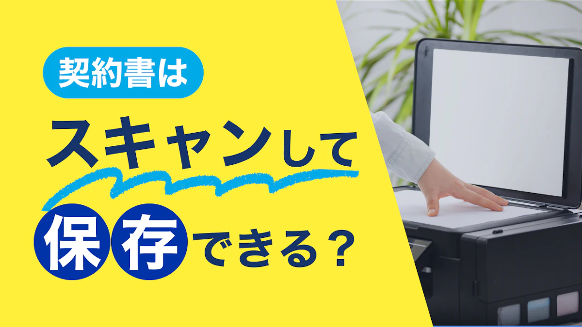 契約書はスキャンして保存できる？スキャナ保存のやり方と注意点を解説