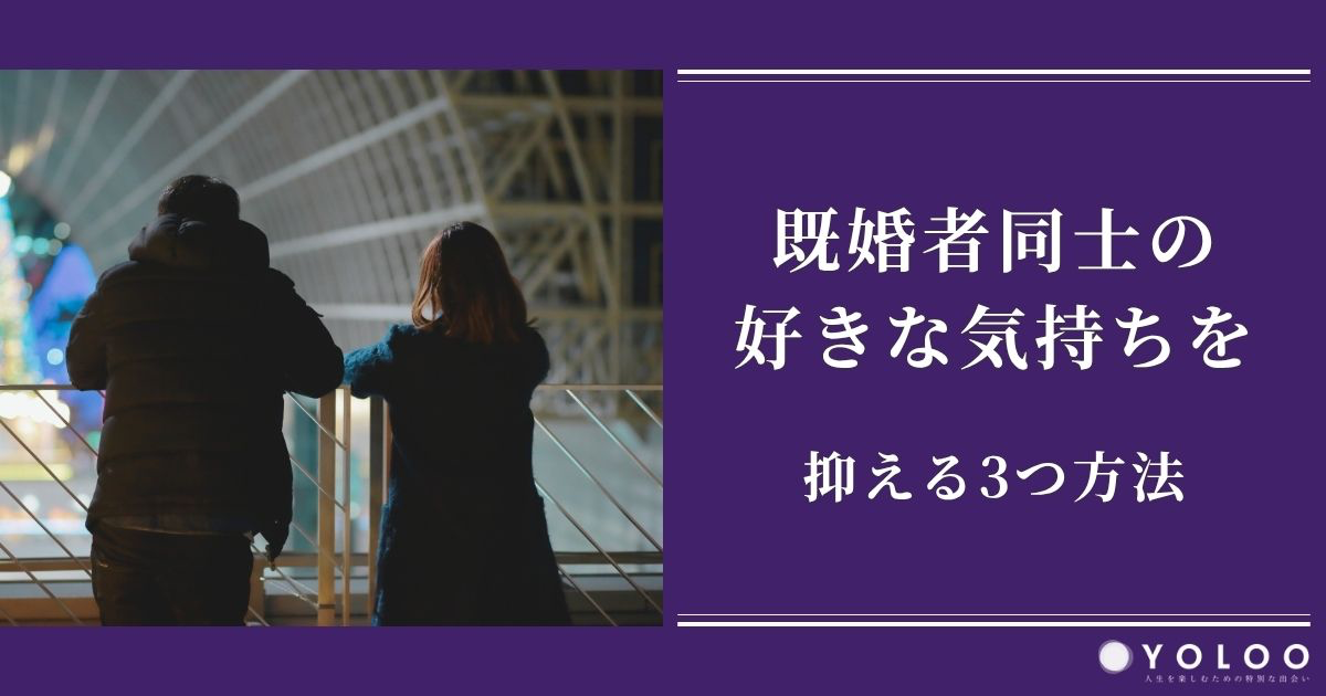 既婚者同士の好きな気持ちを抑える3つの方法！関係を続ける方法も紹介