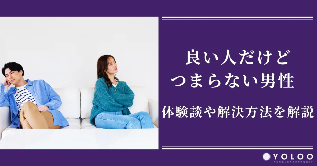 良い人だけどつまらない男性との結婚生活はどう？体験談や解決方法を解説