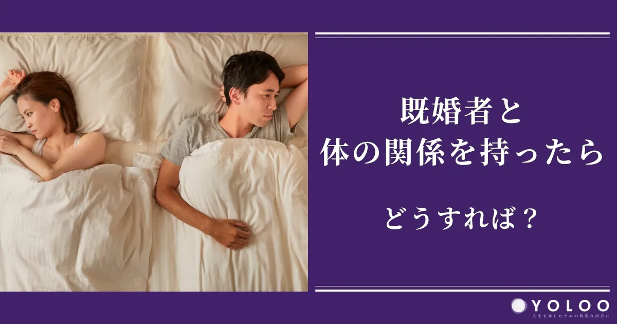 既婚者と体の関係を持ったらどうすれば？その後の対処や実際のエピソードも