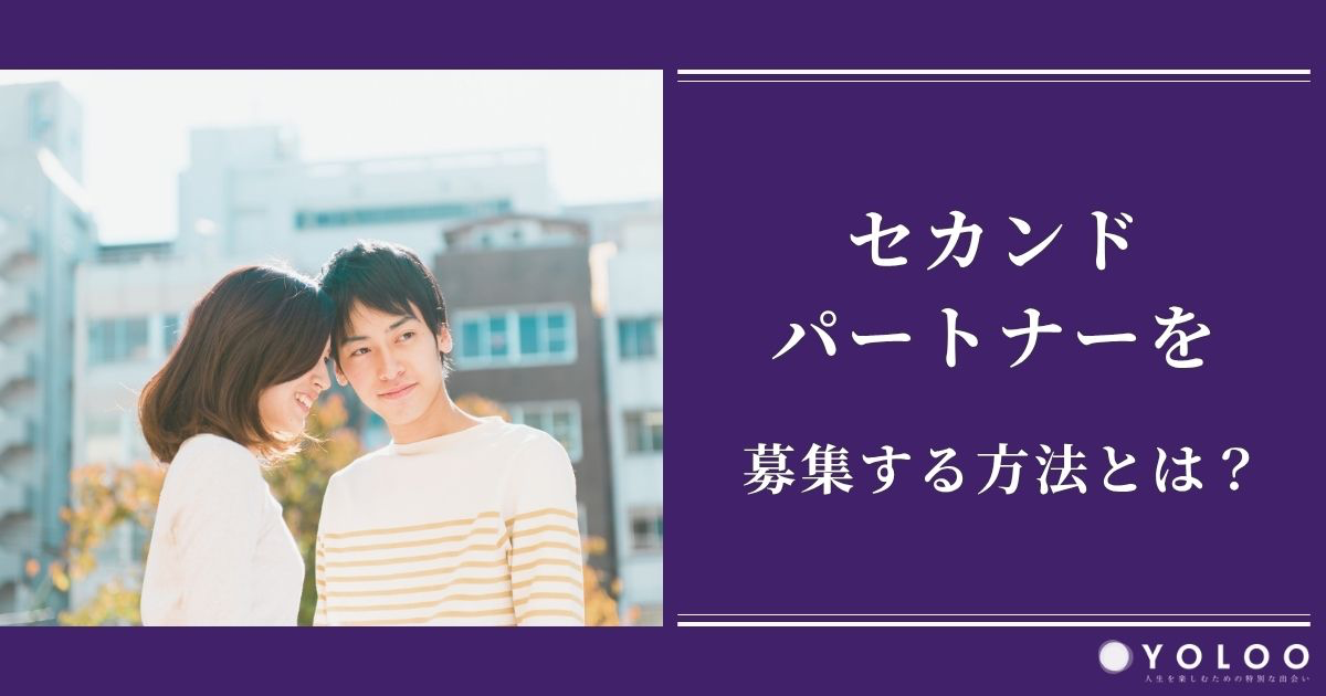 セカンドパートナーを募集する方法とは？探し方やマッチングアプリの活用法を紹介