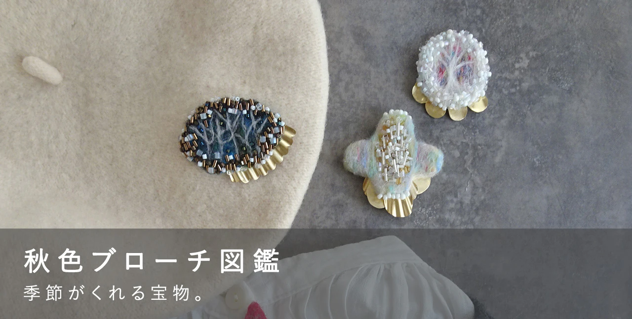 秋色ブローチ図鑑 季節がくれる宝物。