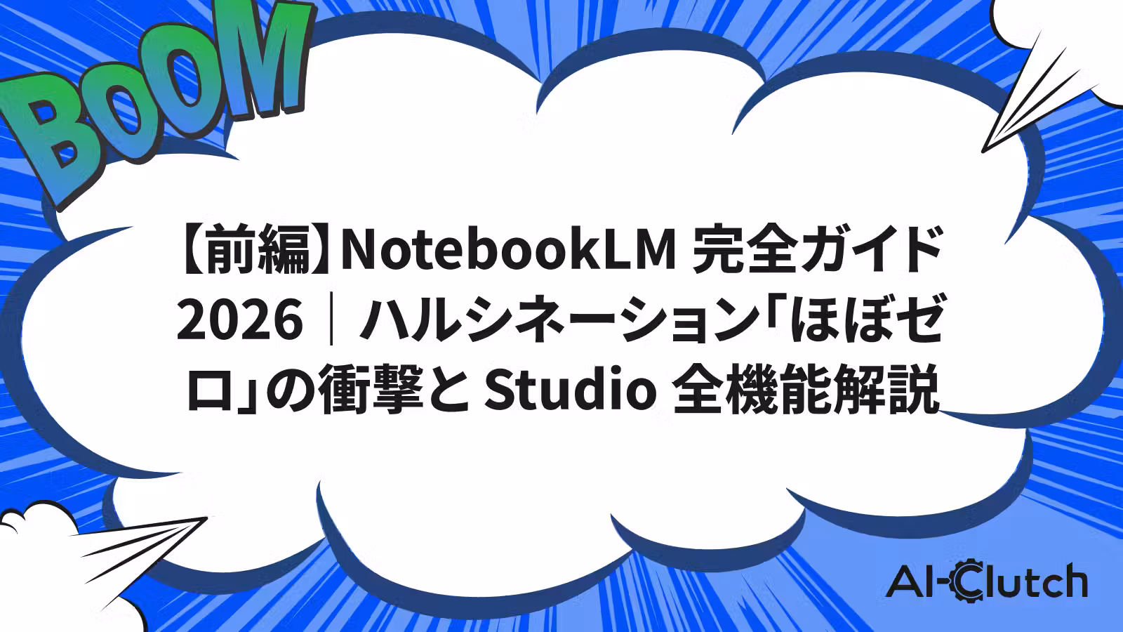 【前編】NotebookLM 完全ガイド2026|ハルシネーション「ほぼゼロ」の衝撃と Studio 全機能解説