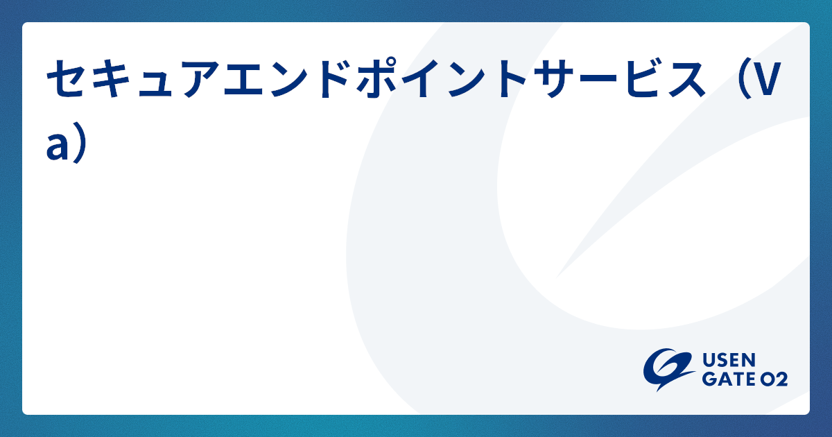 セキュアエンドポイントサービス(Va)のサービス詳細はこちら