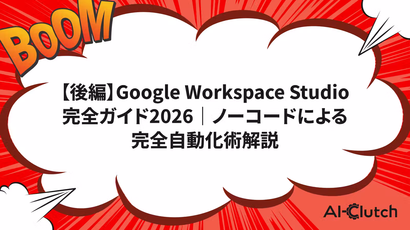 【後編】Google Workspace Studio 完全ガイド2026|ノーコードによる完全自動化術を徹底解説