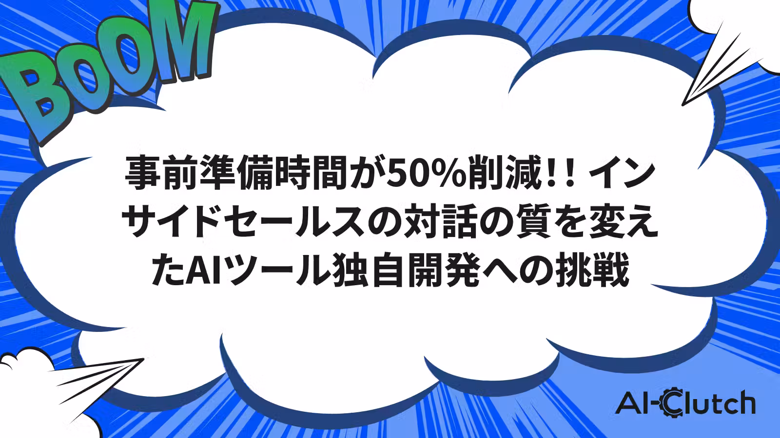 事前準備時間が50%削減！！ インサイドセールスの対話の質を変えたAIツール独自開発への挑戦