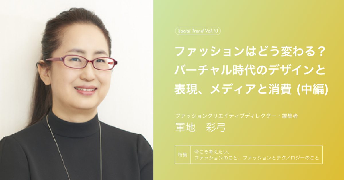 ファッションはどう変わる 軍地彩弓に聞く バーチャル時代のデザインと表現 メディアと消費 中編 Fashion Tech News