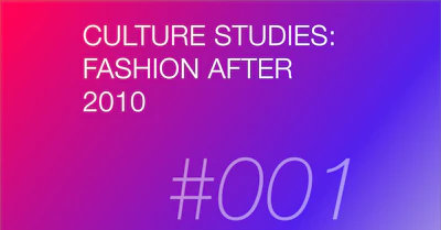 【連載】多層なるゲームチェンジ：Culture Studies: Fashion after 2010 #001