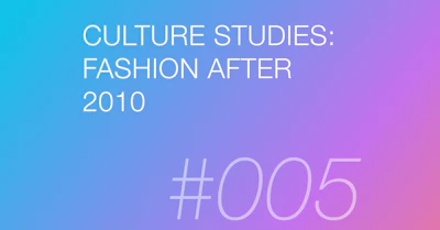 【連載】多層なるゲームチェンジ：Culture Studies: Fashion after 2010 #005