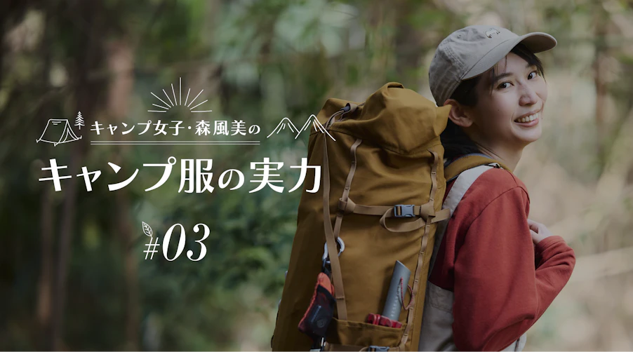 キャンプ女子・森風美の「キャンプ服の実力」 #03UL系バックパックの実力