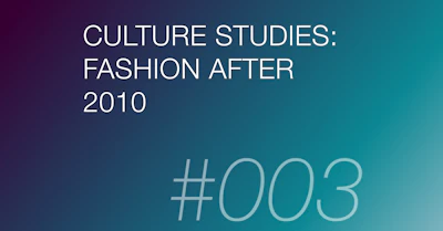 【連載】ビジュアルコミュニケーションをめぐるゲームチェンジ：Culture Studies: Fashion after 2010 #003