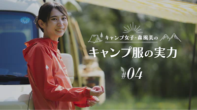 キャンプ女子・森風美の「キャンプ服の実力」#04防水透湿ウエアの実力
