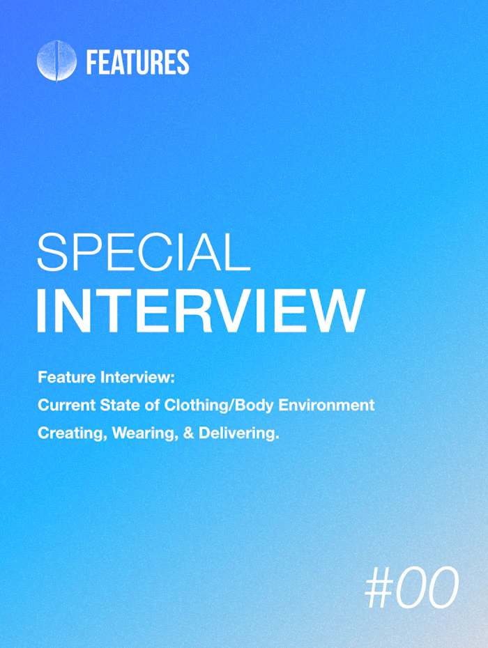 Feature Interview: Current State of Clothing/Body Environment - 
Creating, Wearing, & Delivering.