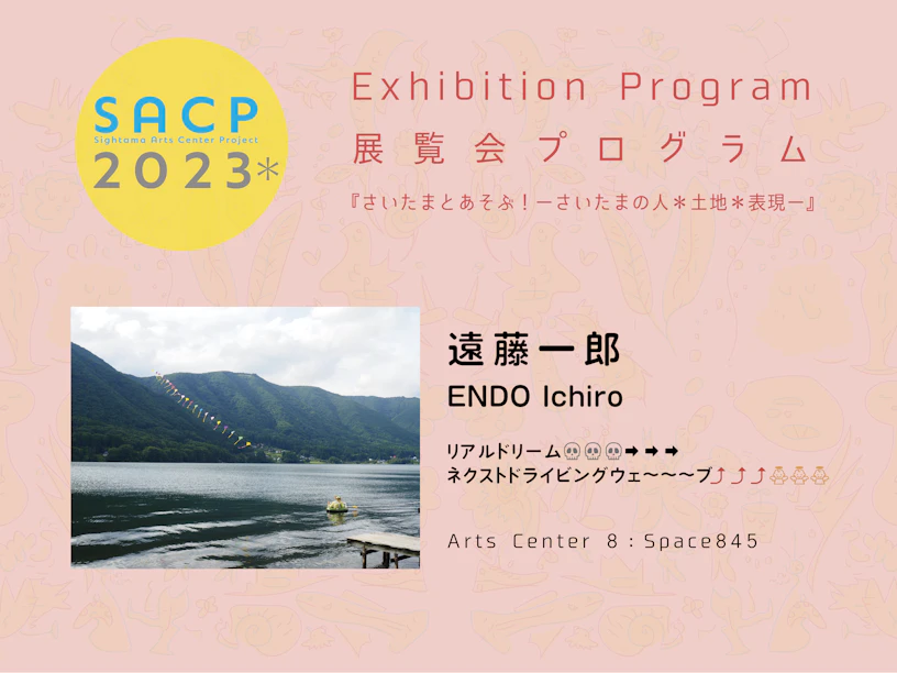 【SACP2023*】8:SACP2023*展覧会プログラム:『リアルドリーム→→→ネクストドライビングウェ~~~ブ⤴⤴⤴』ー遠藤一郎@Arts Point 8:space845ーのサムネイル