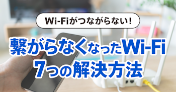 Wi-Fiが急に繋がらなくなった原因と7つの解決方法