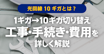 光回線1ギガから10ギガへ切り替えるには工事が必要？ | 手続き手順や費用について詳しく解説