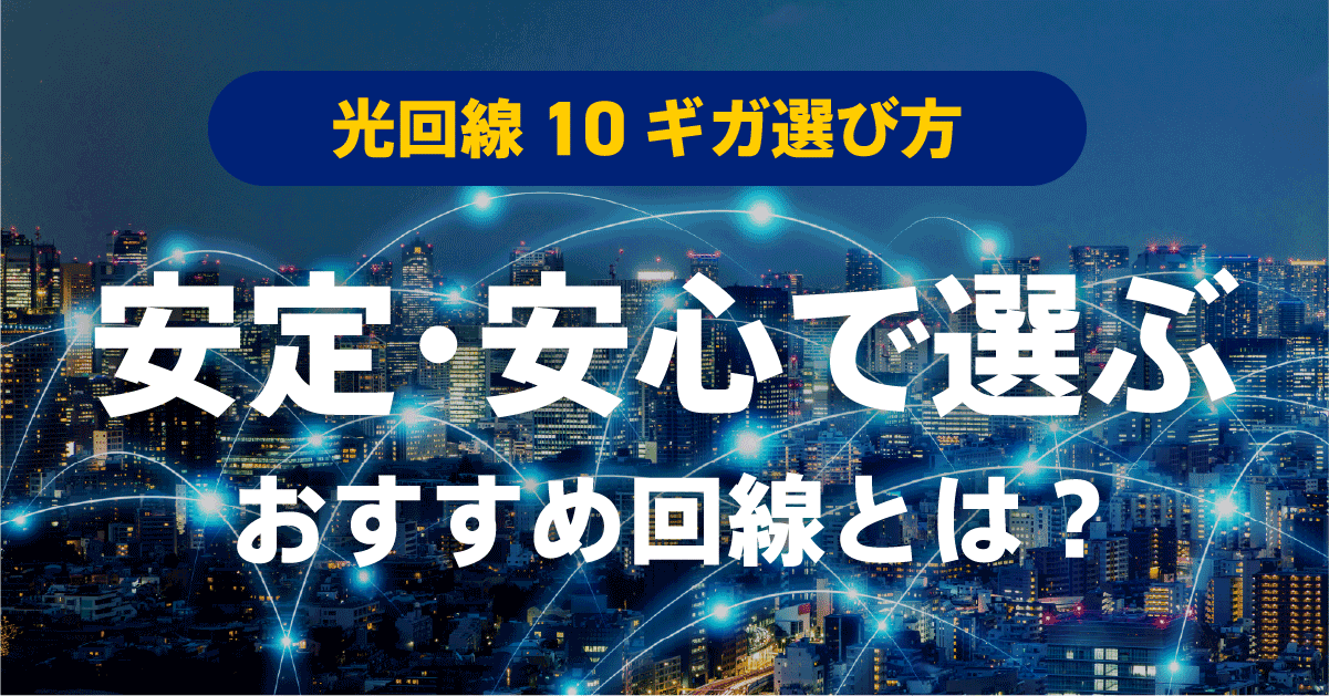 光回線10ギガの「選び方」を解説安定・安心で選ぶおすすめ回線とは？
