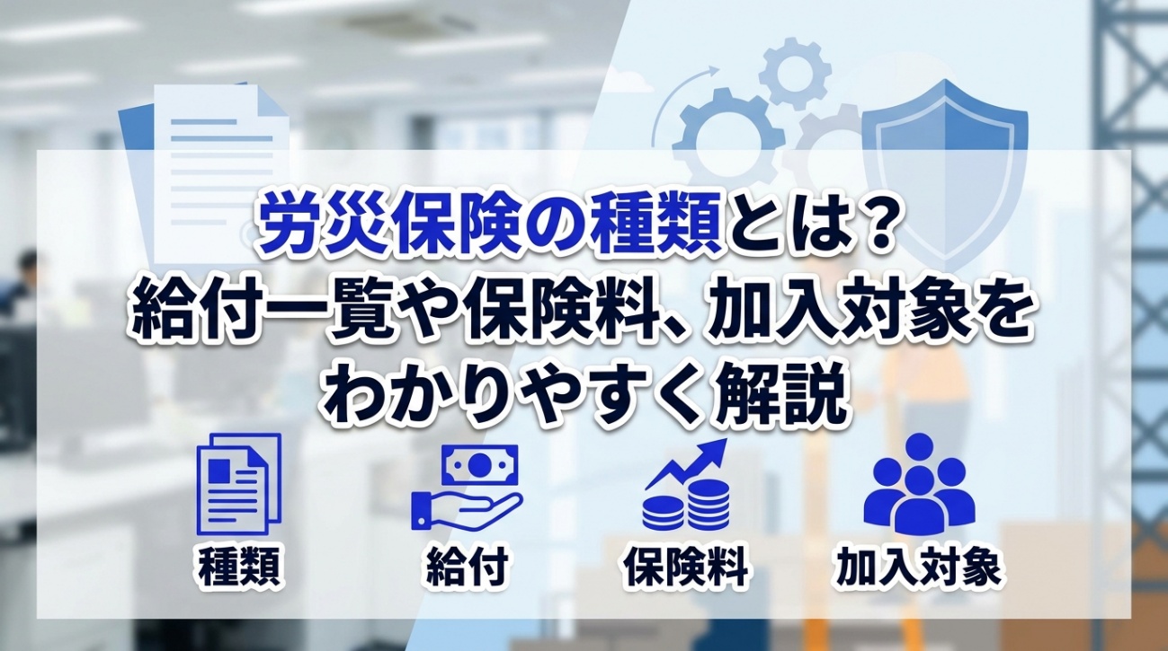 労災保険の種類とは？給付一覧や保険料、加入対象をわかりやすく解説